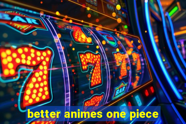 better animes one piece